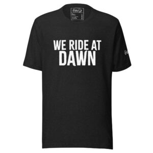 We Ride at Dawn! (unisex)