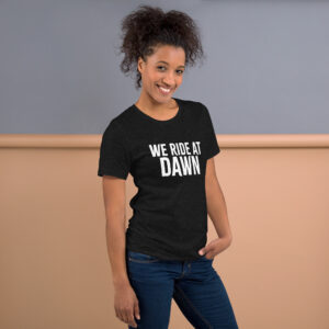 We Ride at Dawn! (unisex)